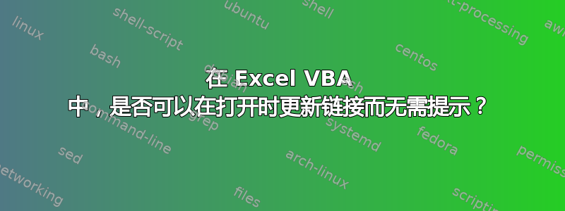 在 Excel VBA 中，是否可以在打开时更新链接而无需提示？