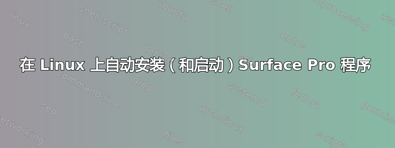 在 Linux 上自动安装（和启动）Surface Pro 程序