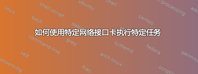 如何使用特定网络接口卡执行特定任务