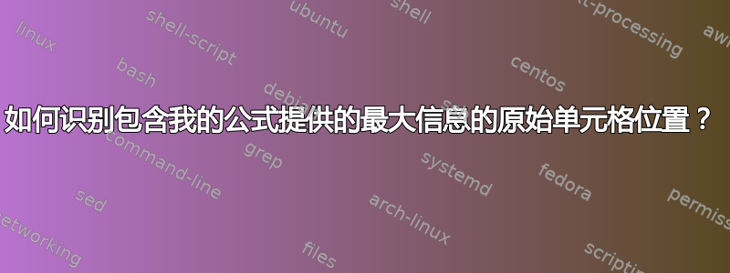 如何识别包含我的公式提供的最大信息的原始单元格位置？