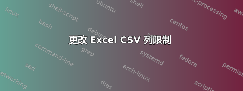 更改 Excel CSV 列限制