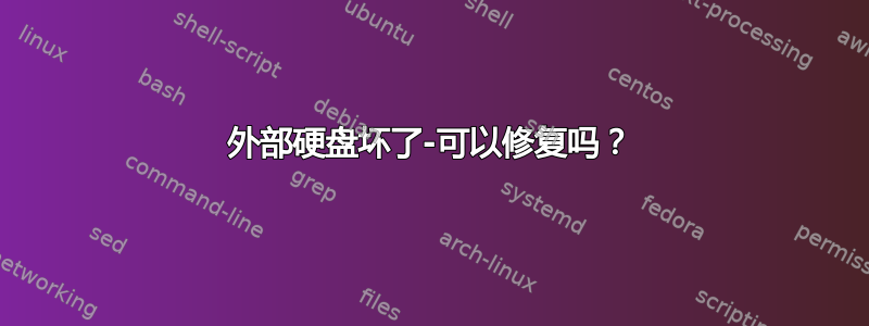 外部硬盘坏了-可以修复吗？