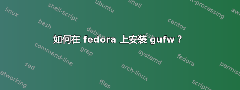 如何在 fedora 上安装 gufw？