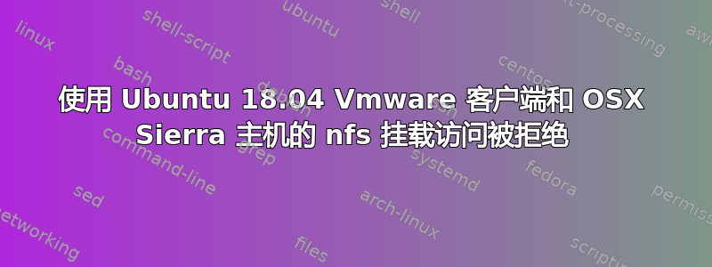 使用 Ubuntu 18.04 Vmware 客户端和 OSX Sierra 主机的 nfs 挂载访问被拒绝