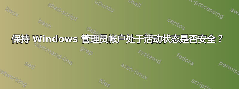 保持 Windows 管理员帐户处于活动状态是否安全？