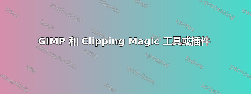 GIMP 和 Clipping Magic 工具或插件