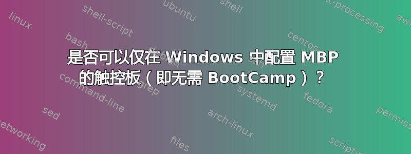 是否可以仅在 Windows 中配置 MBP 的触控板（即无需 BootCamp）？