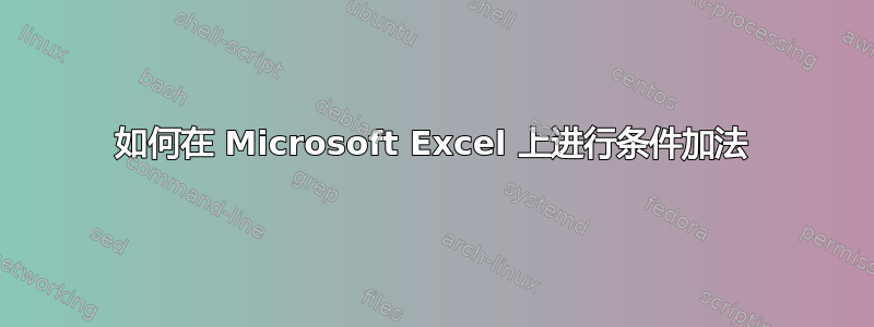 如何在 Microsoft Excel 上进行条件加法