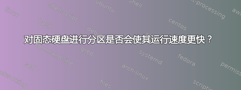 对固态硬盘进行分区是否会使其运行速度更快？