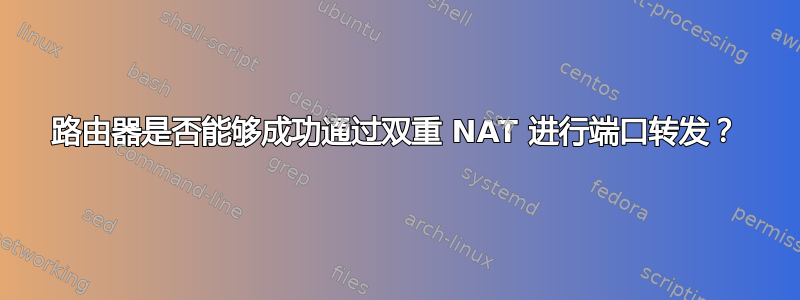 路由器是否能够成功通过双重 NAT 进行端口转发？