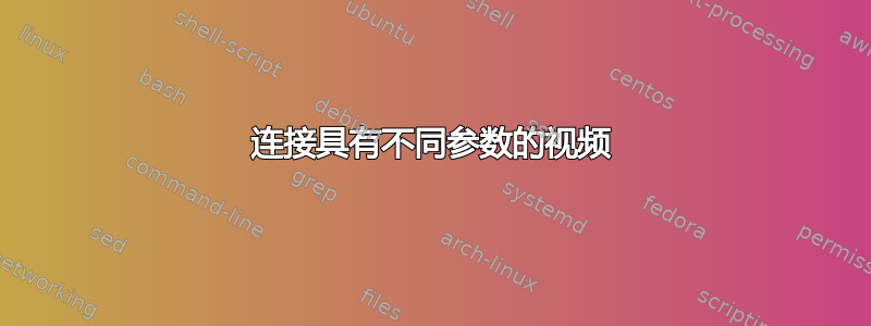 连接具有不同参数的视频