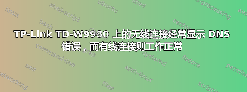 TP-Link TD-W9980 上的无线连接经常显示 DNS 错误，而有线连接则工作正常