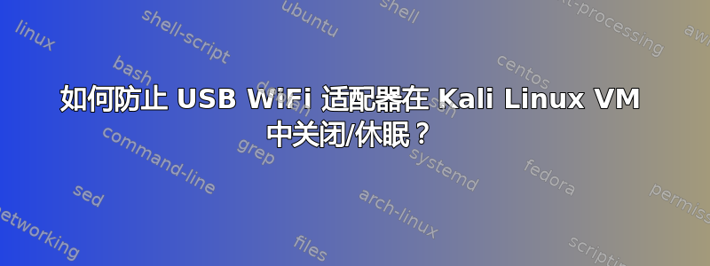 如何防止 USB WiFi 适配器在 Kali Linux VM 中关闭/休眠？