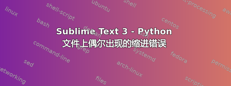 Sublime Text 3 - Python 文件上偶尔出现的缩进错误