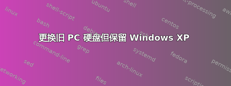 更换旧 PC 硬盘但保留 Windows XP