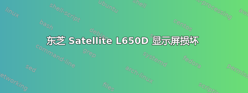 东芝 Satellite L650D 显示屏损坏