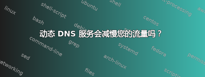 动态 DNS 服务会减慢您的流量吗？