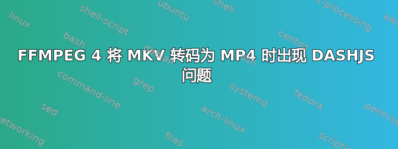 FFMPEG 4 将 MKV 转码为 MP4 时出现 DASHJS 问题