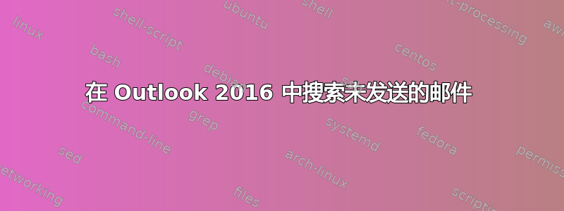 在 Outlook 2016 中搜索未发送的邮件