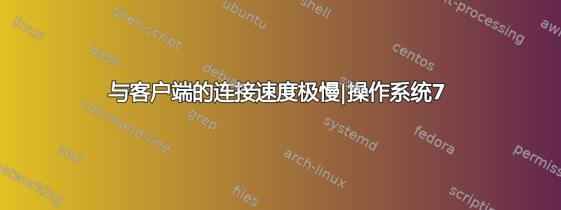 与客户端的连接速度极慢|操作系统7