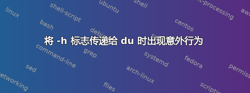 将 -h 标志传递给 du 时出现意外行为