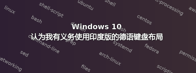 Windows 10 认为我有义务使用印度版的德语键盘布局