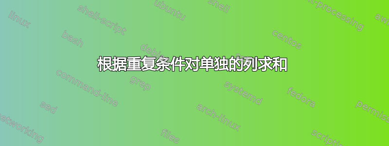 根据重复条件对单独的列求和