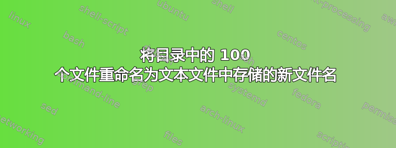 将目录中的 100 个文件重命名为文本文件中存储的新文件名