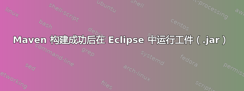 Maven 构建成功后在 Eclipse 中运行工件（.jar）