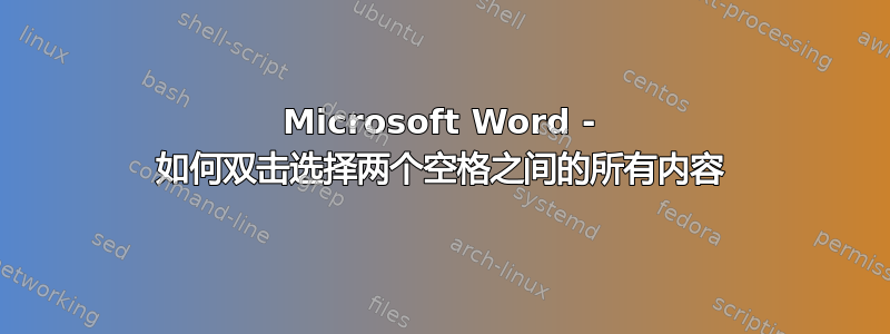 Microsoft Word - 如何双击选择两个空格之间的所有内容