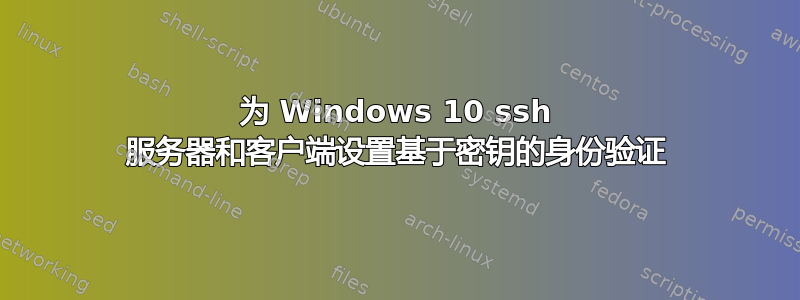 为 Windows 10 ssh 服务器和客户端设置基于密钥的身份验证