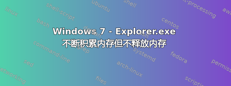 Windows 7 - Explorer.exe 不断积累内存但不释放内存