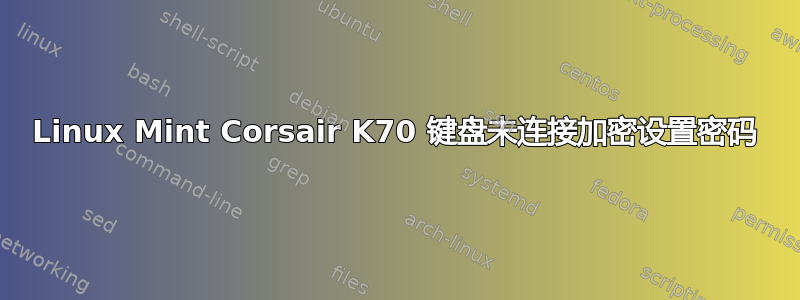 Linux Mint Corsair K70 键盘未连接加密设置密码