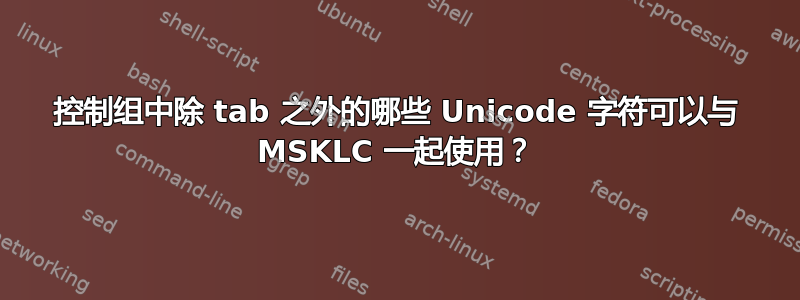 控制组中除 tab 之外的哪些 Unicode 字符可以与 MSKLC 一起使用？