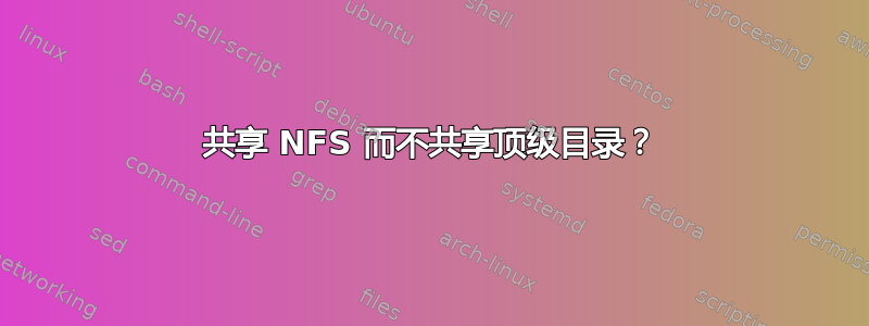 共享 NFS 而不共享顶级目录？