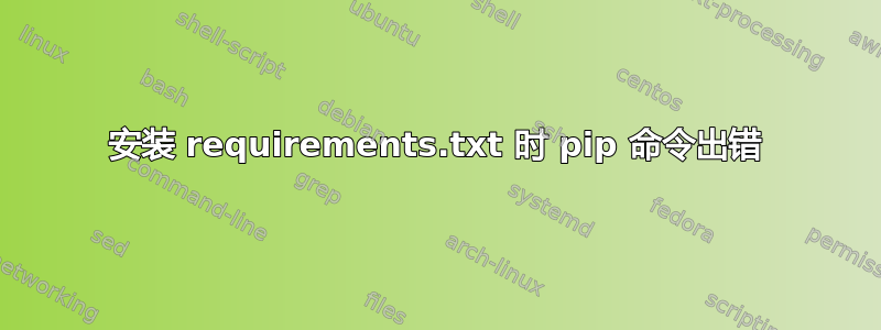 安装 requirements.txt 时 pip 命令出错