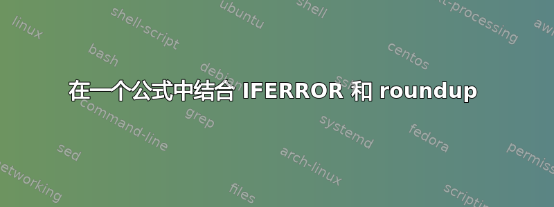 在一个公式中结合 IFERROR 和 roundup