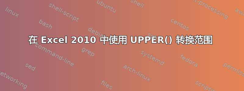 在 Excel 2010 中使用 UPPER() 转换范围