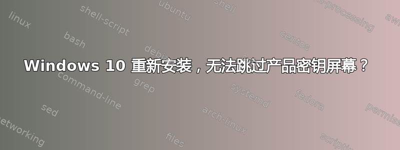 Windows 10 重新安装，无法跳过产品密钥屏幕？