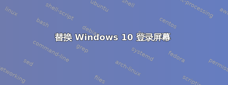 替换 Windows 10 登录屏幕