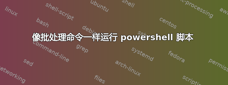 像批处理命令一样运行 powershell 脚本