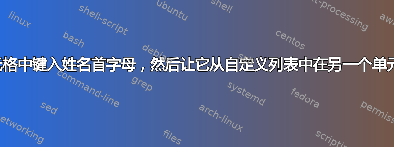 我想在一个单元格中键入姓名首字母，然后让它从自定义列表中在另一个单元格中生成名字