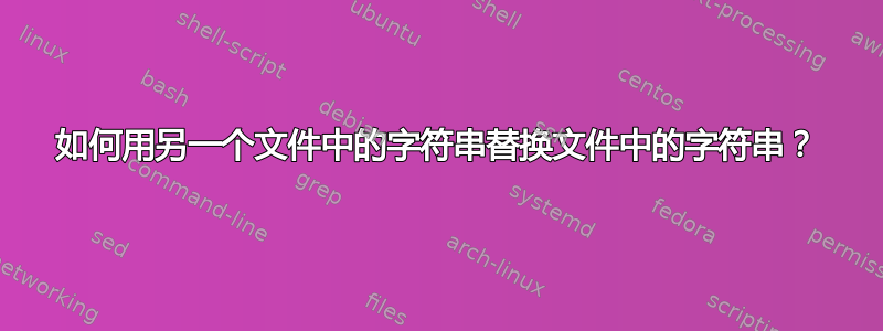 如何用另一个文件中的字符串替换文件中的字符串？