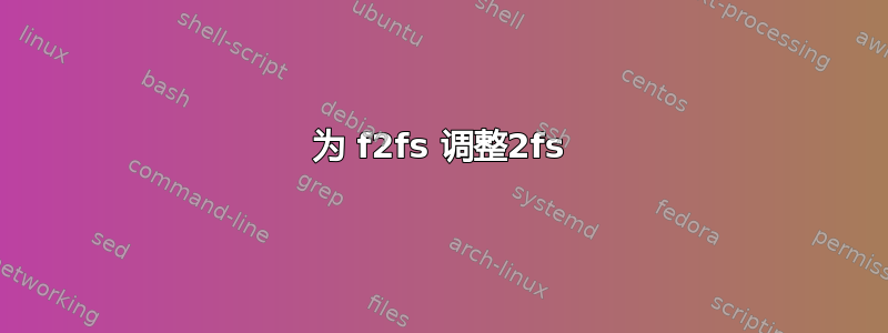 为 f2fs 调整2fs