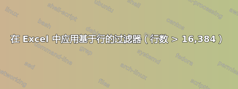 在 Excel 中应用基于行的过滤器（行数 > 16,384）