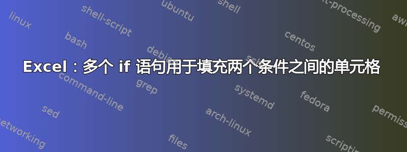 Excel：多个 if 语句用于填充两个条件之间的单元格