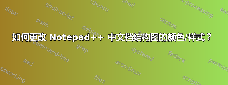 如何更改 Notepad++ 中文档结构图的颜色/样式？