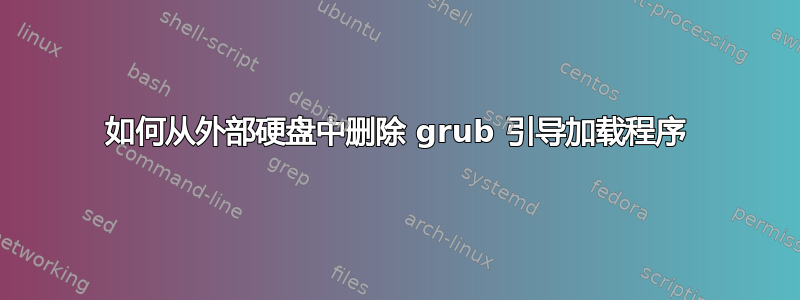 如何从外部硬盘中删除 grub 引导加载程序