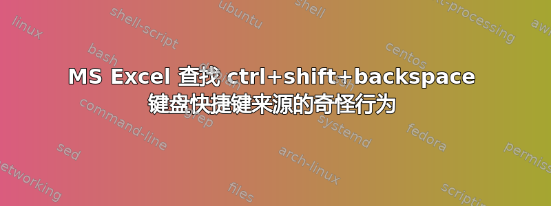 MS Excel 查找 ctrl+shift+backspace 键盘快捷键来源的奇怪行为