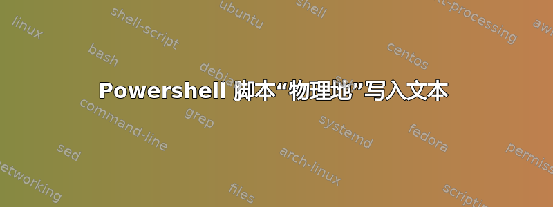 Powershell 脚本“物理地”写入文本